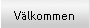 V&auml;lkommen